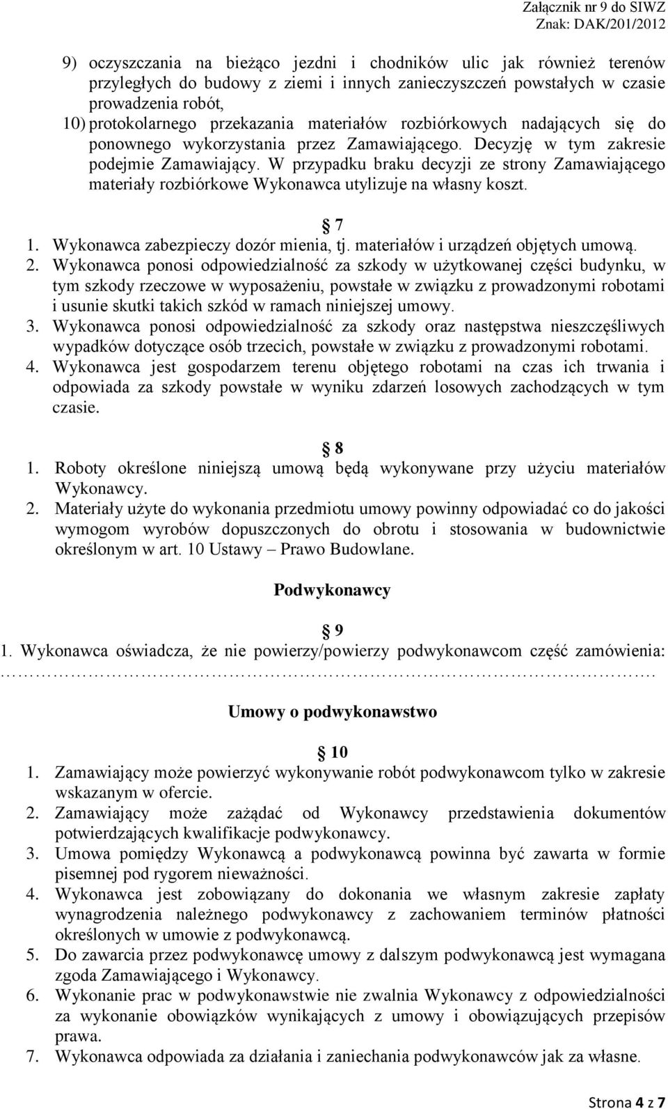 W przypadku braku decyzji ze strony Zamawiającego materiały rozbiórkowe Wykonawca utylizuje na własny koszt. 7 1. Wykonawca zabezpieczy dozór mienia, tj. materiałów i urządzeń objętych umową. 2.