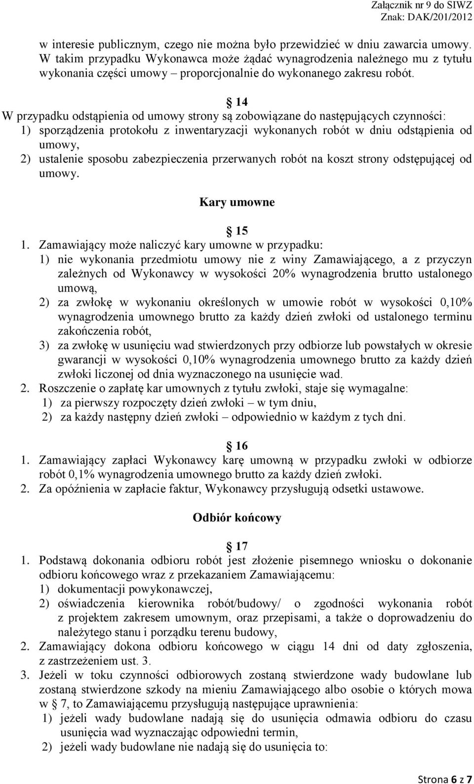 14 W przypadku odstąpienia od umowy strony są zobowiązane do następujących czynności: 1) sporządzenia protokołu z inwentaryzacji wykonanych robót w dniu odstąpienia od umowy, 2) ustalenie sposobu