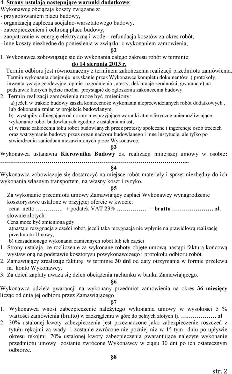 Wykonawca zobowiązuje się do wykonania całego zakresu robót w terminie: do 14 sierpnia 2013 r. Termin odbioru jest równoznaczny z terminem zakończenia realizacji przedmiotu zamówienia.