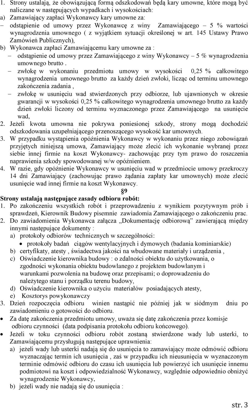 145 Ustawy Prawo Zamówień Publicznych), b) Wykonawca zapłaci Zamawiającemu kary umowne za : odstąpienie od umowy przez Zamawiającego z winy Wykonawcy 5 % wynagrodzenia umownego brutto.