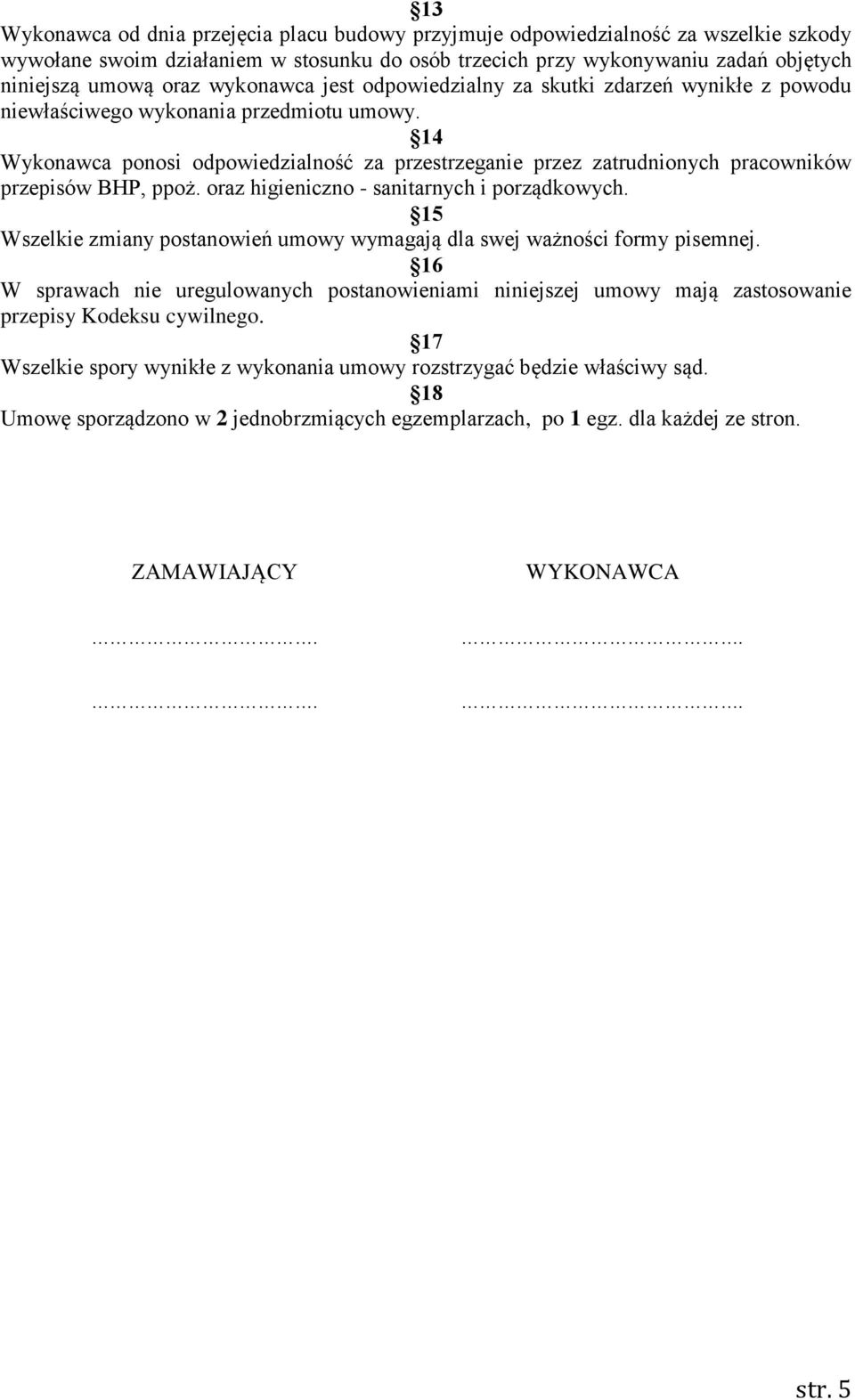 14 Wykonawca ponosi odpowiedzialność za przestrzeganie przez zatrudnionych pracowników przepisów BHP, ppoż. oraz higieniczno - sanitarnych i porządkowych.