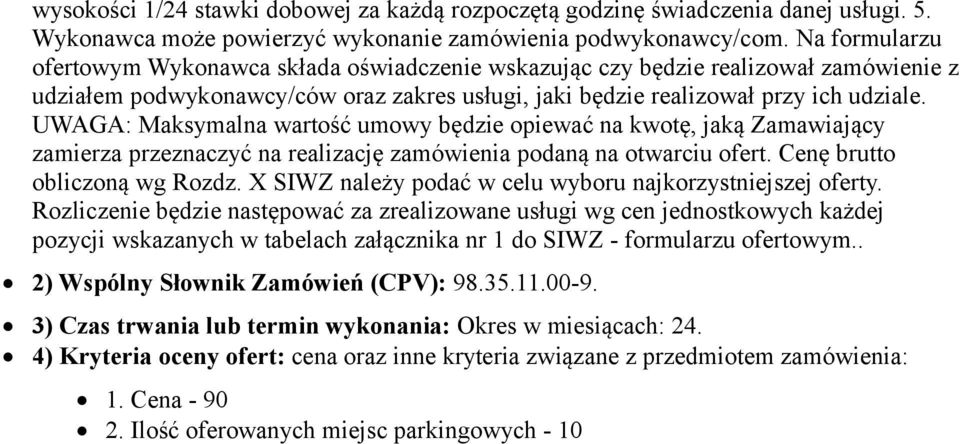 UWAGA: Maksymalna wartość umowy będzie opiewać na kwotę, jaką Zamawiający zamierza przeznaczyć na realizację zamówienia podaną na otwarciu ofert. Cenę brutto obliczoną wg Rozdz.