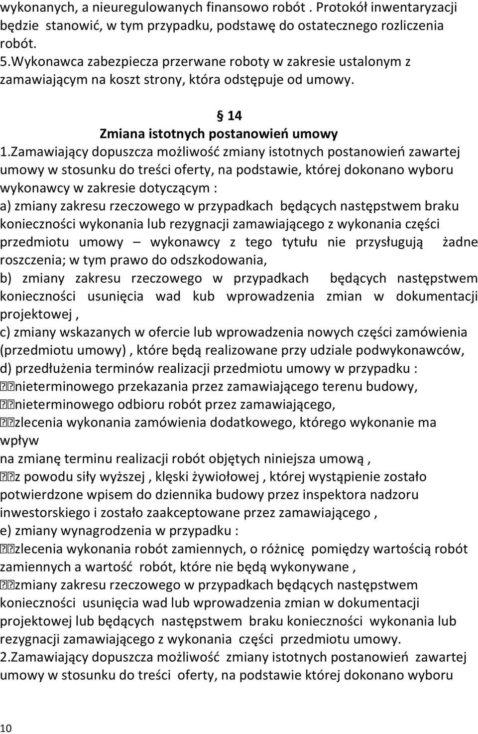 Zamawiający dopuszcza możliwość zmiany istotnych postanowień zawartej umowy w stosunku do treści oferty, na podstawie, której dokonano wyboru wykonawcy w zakresie dotyczącym : a) zmiany zakresu