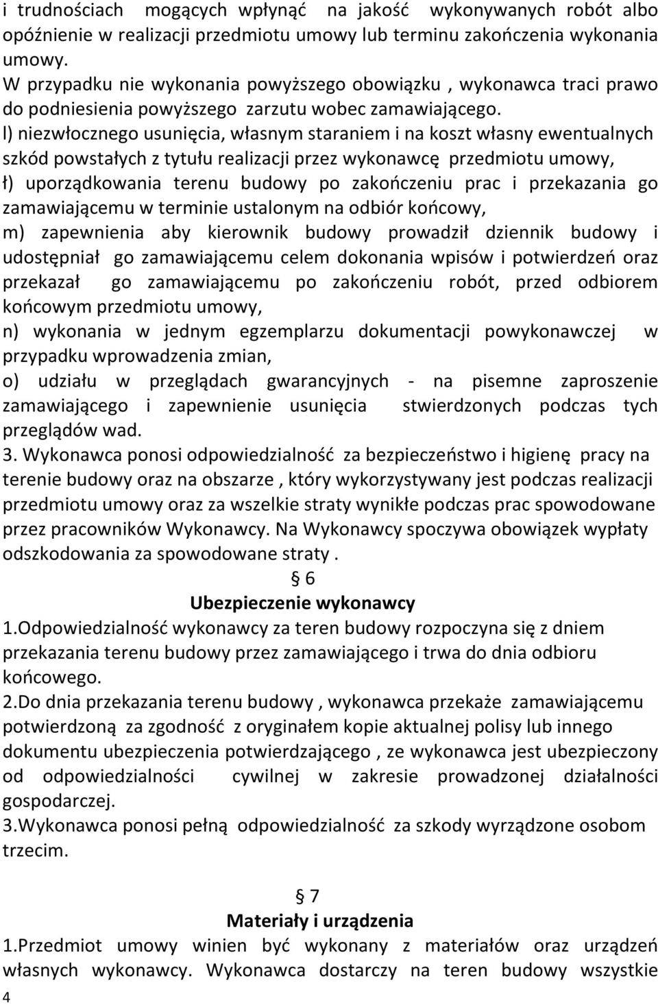 l) niezwłocznego usunięcia, własnym staraniem i na koszt własny ewentualnych szkód powstałych z tytułu realizacji przez wykonawcę przedmiotu umowy, ł) uporządkowania terenu budowy po zakończeniu prac