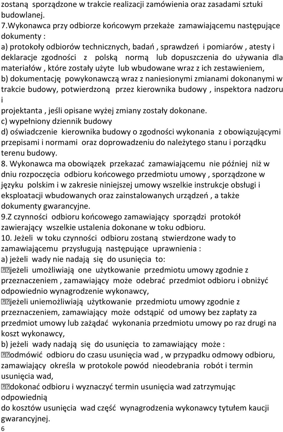 dopuszczenia do używania dla materiałów, które zostały użyte lub wbudowane wraz z ich zestawieniem, b) dokumentację powykonawczą wraz z naniesionymi zmianami dokonanymi w trakcie budowy, potwierdzoną