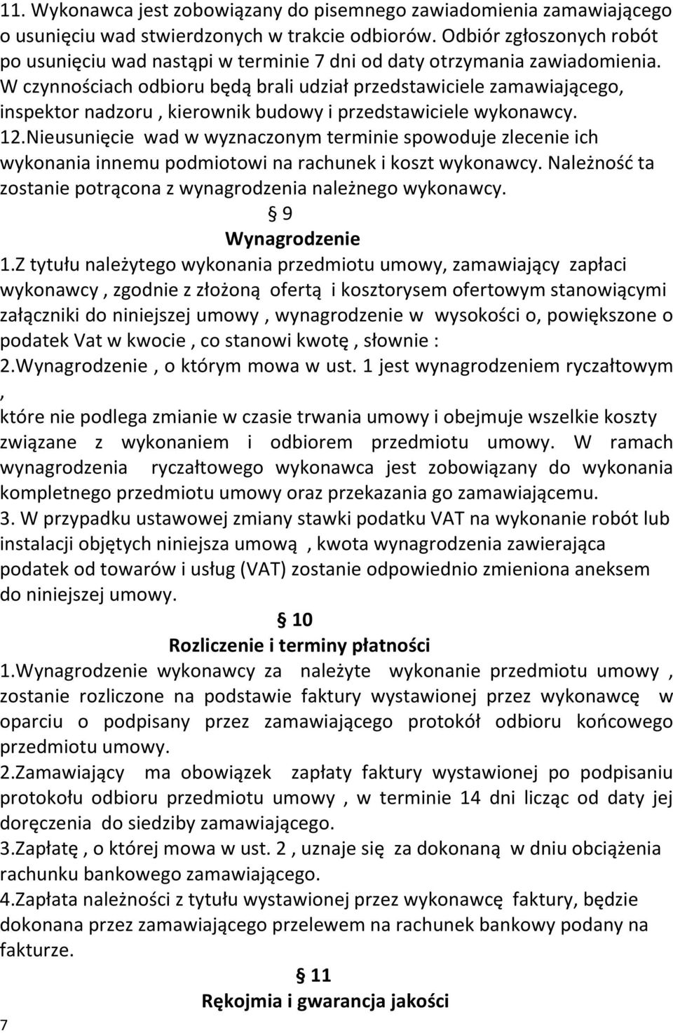 W czynnościach odbioru będą brali udział przedstawiciele zamawiającego, inspektor nadzoru, kierownik budowy i przedstawiciele wykonawcy. 12.