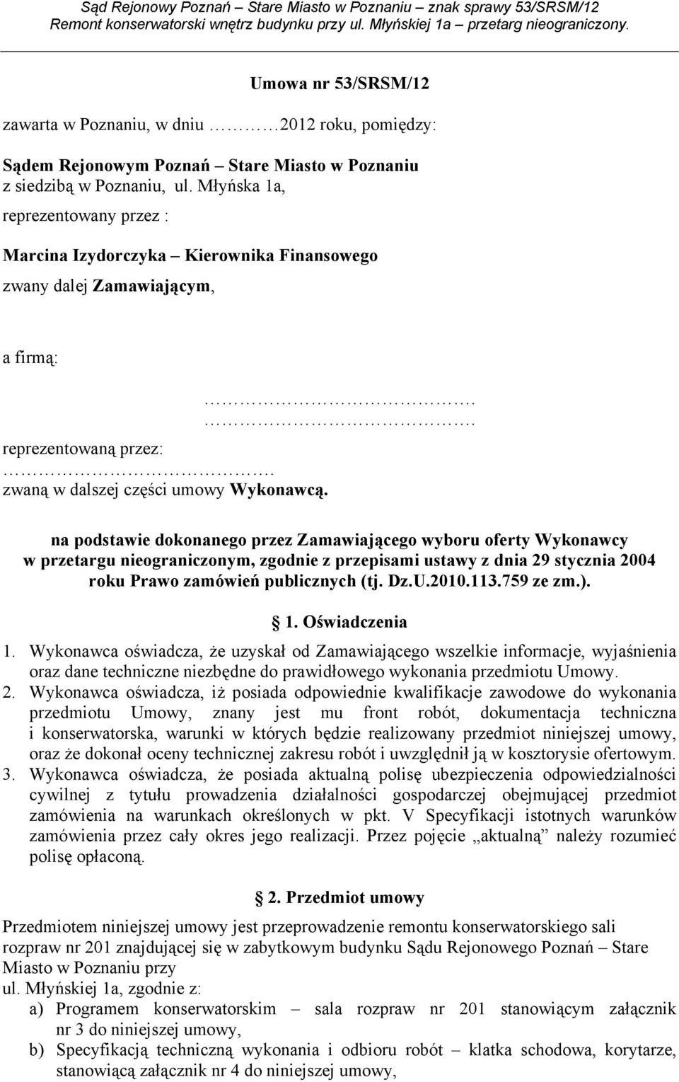 .. na podstawie dokonanego przez Zamawiającego wyboru oferty Wykonawcy w przetargu nieograniczonym, zgodnie z przepisami ustawy z dnia 29 stycznia 2004 roku Prawo zamówień publicznych (tj. Dz.U.2010.