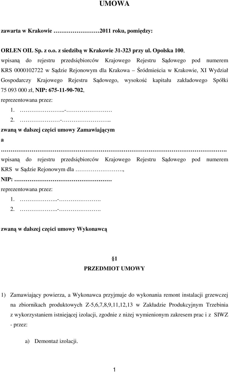 Rejestru Sądowego, wysokość kapitału zakładowego Spółki 75 093 000 zł, NIP: 675-11-90-702, reprezentowana przez: 1....- 2. -.. zwaną w dalszej części umowy Zamawiającym a.