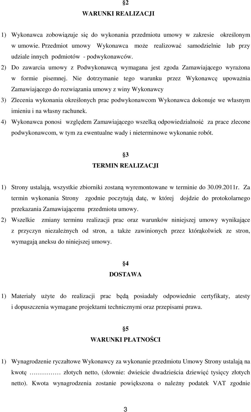 2) Do zawarcia umowy z Podwykonawcą wymagana jest zgoda Zamawiającego wyrażona w formie pisemnej.