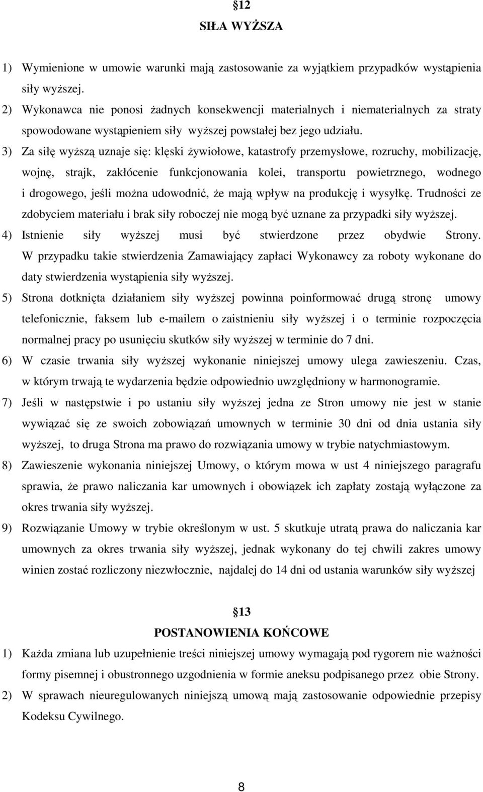 3) Za siłę wyższą uznaje się: klęski żywiołowe, katastrofy przemysłowe, rozruchy, mobilizację, wojnę, strajk, zakłócenie funkcjonowania kolei, transportu powietrznego, wodnego i drogowego, jeśli