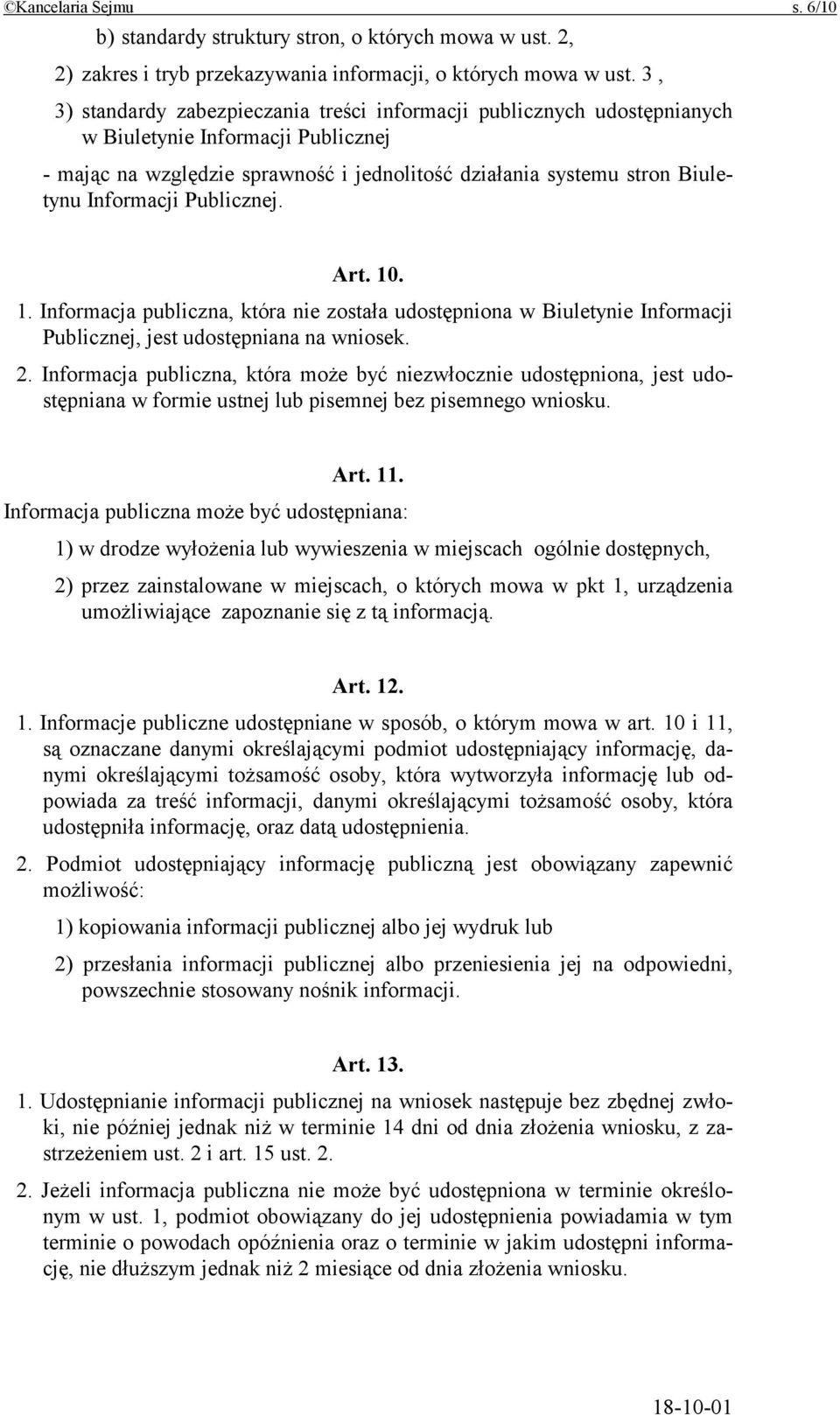 Informacji Publicznej. Art. 10. 1. Informacja publiczna, która nie została udostępniona w Biuletynie Informacji Publicznej, jest udostępniana na wniosek. 2.