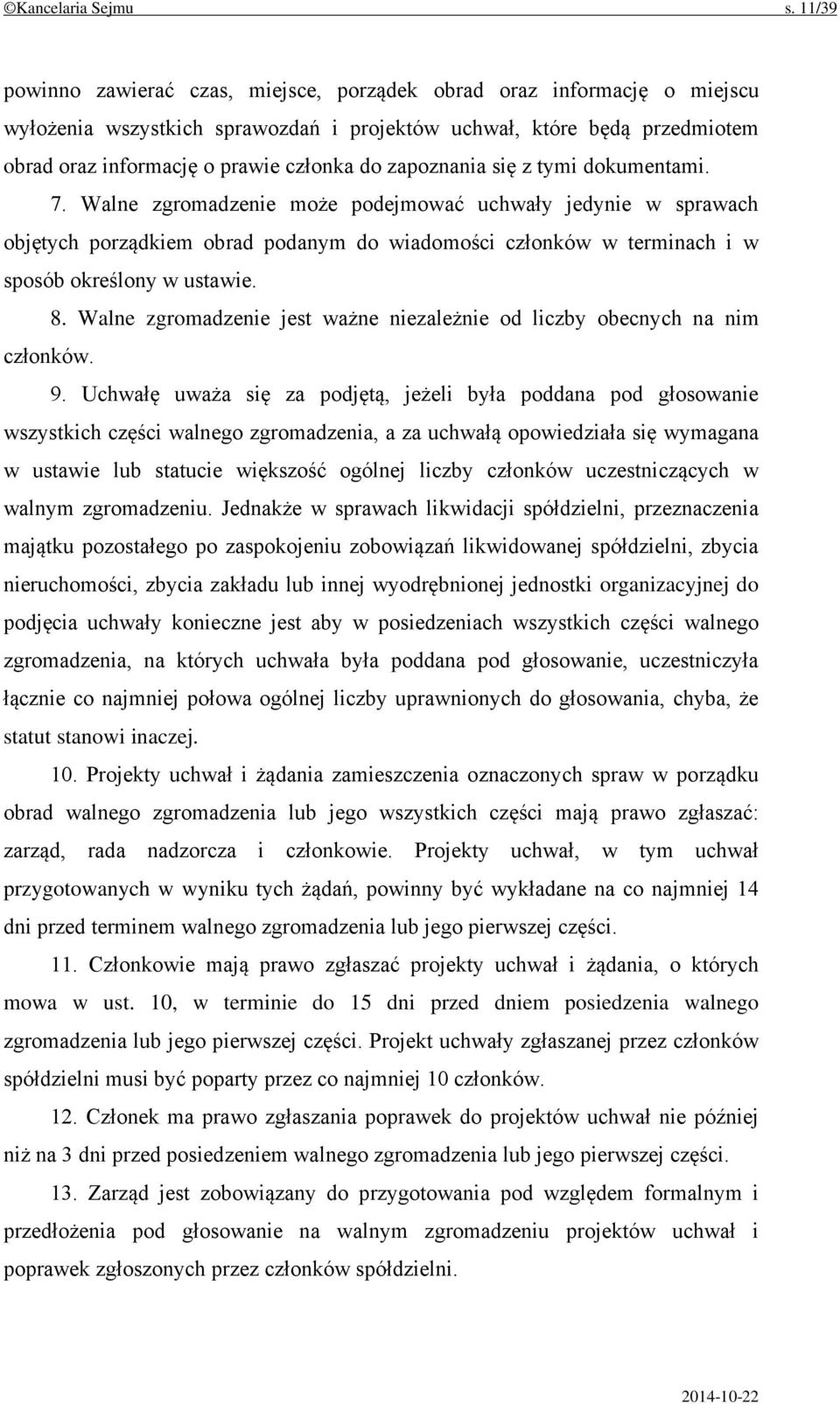 zapoznania się z tymi dokumentami. 7. Walne zgromadzenie może podejmować uchwały jedynie w sprawach objętych porządkiem obrad podanym do wiadomości członków w terminach i w sposób określony w ustawie.