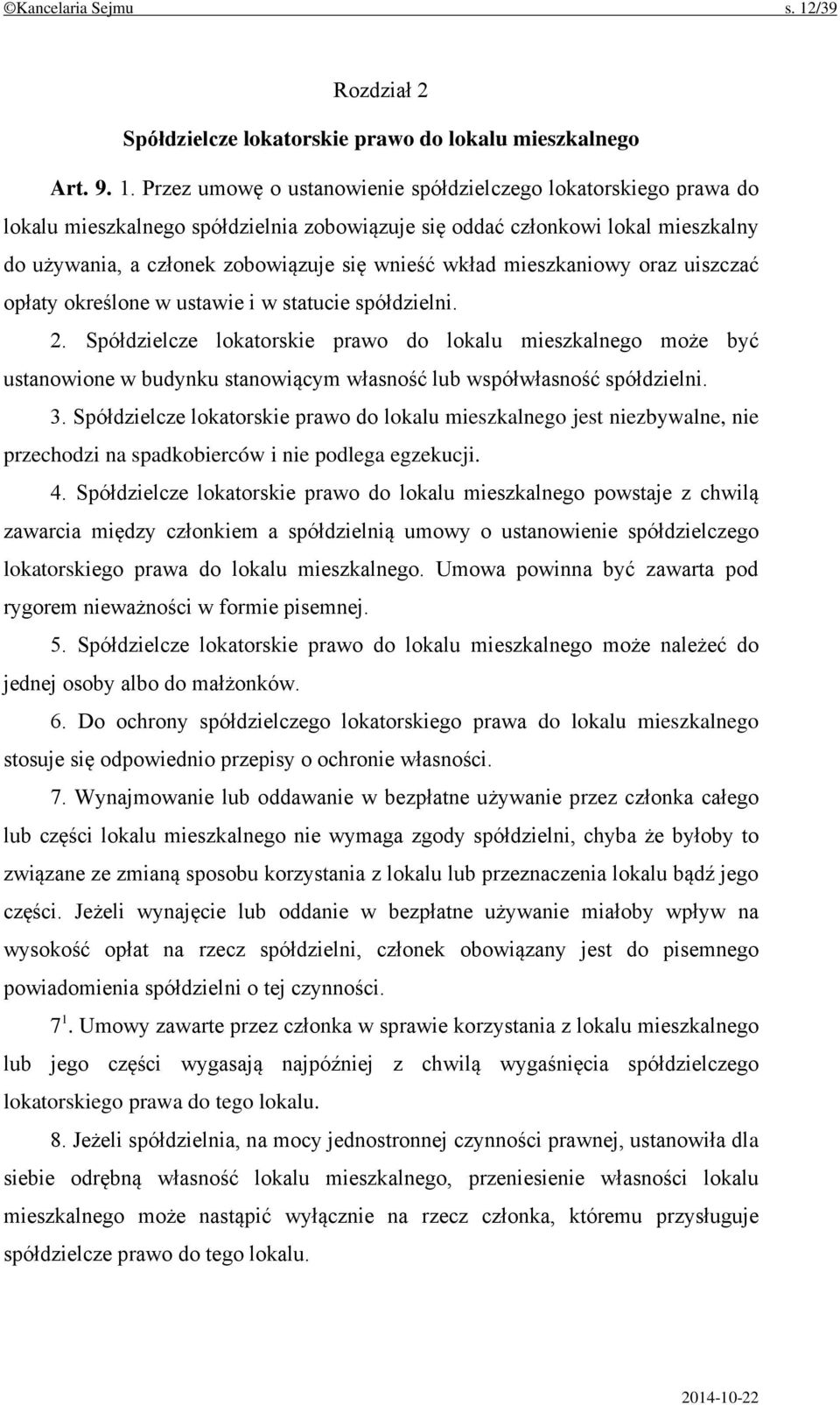 Przez umowę o ustanowienie spółdzielczego lokatorskiego prawa do lokalu mieszkalnego spółdzielnia zobowiązuje się oddać członkowi lokal mieszkalny do używania, a członek zobowiązuje się wnieść wkład