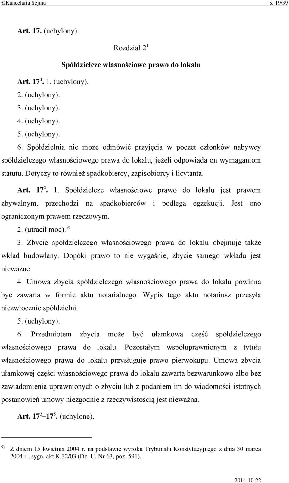 Dotyczy to również spadkobiercy, zapisobiorcy i licytanta. Art. 17 2. 1. Spółdzielcze własnościowe prawo do lokalu jest prawem zbywalnym, przechodzi na spadkobierców i podlega egzekucji.