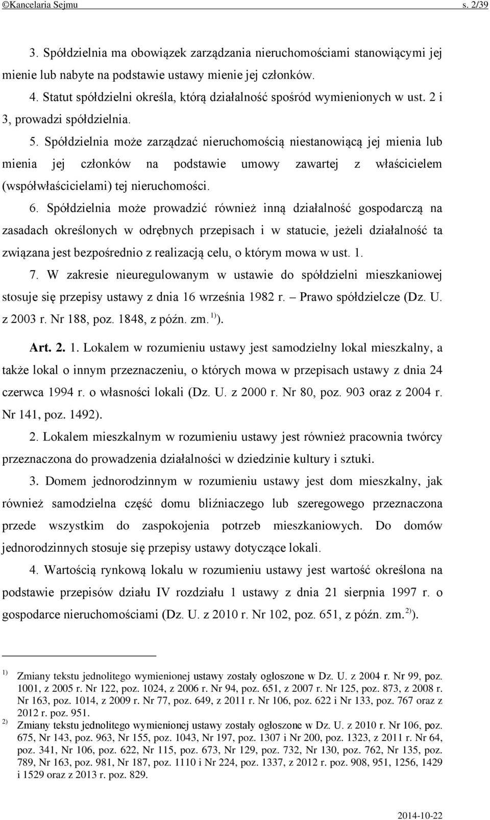 Spółdzielnia może zarządzać nieruchomością niestanowiącą jej mienia lub mienia jej członków na podstawie umowy zawartej z właścicielem (współwłaścicielami) tej nieruchomości. 6.