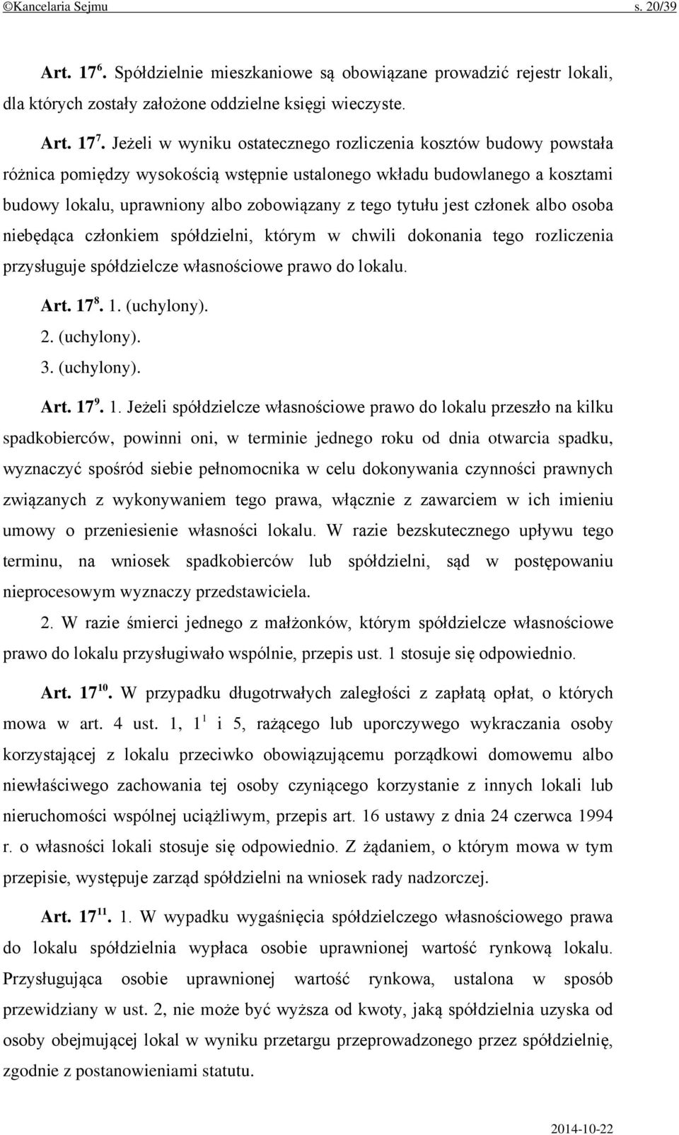 jest członek albo osoba niebędąca członkiem spółdzielni, którym w chwili dokonania tego rozliczenia przysługuje spółdzielcze własnościowe prawo do lokalu. Art. 17 8. 1. (uchylony). 2. (uchylony). 3.