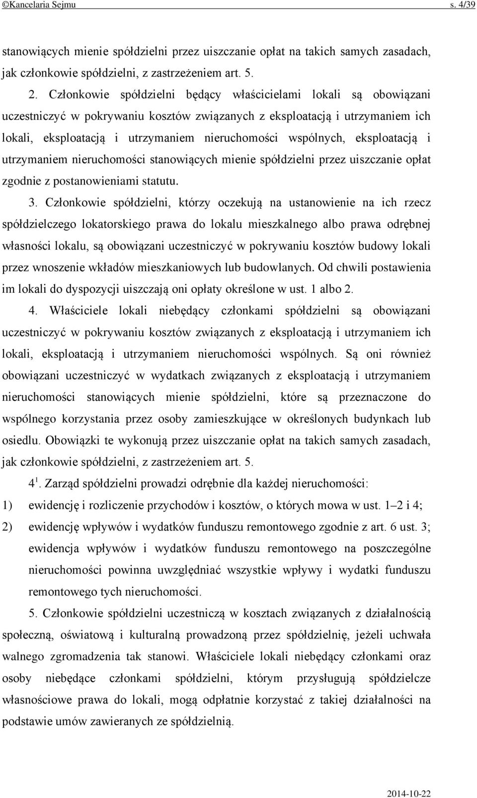 wspólnych, eksploatacją i utrzymaniem nieruchomości stanowiących mienie spółdzielni przez uiszczanie opłat zgodnie z postanowieniami statutu. 3.