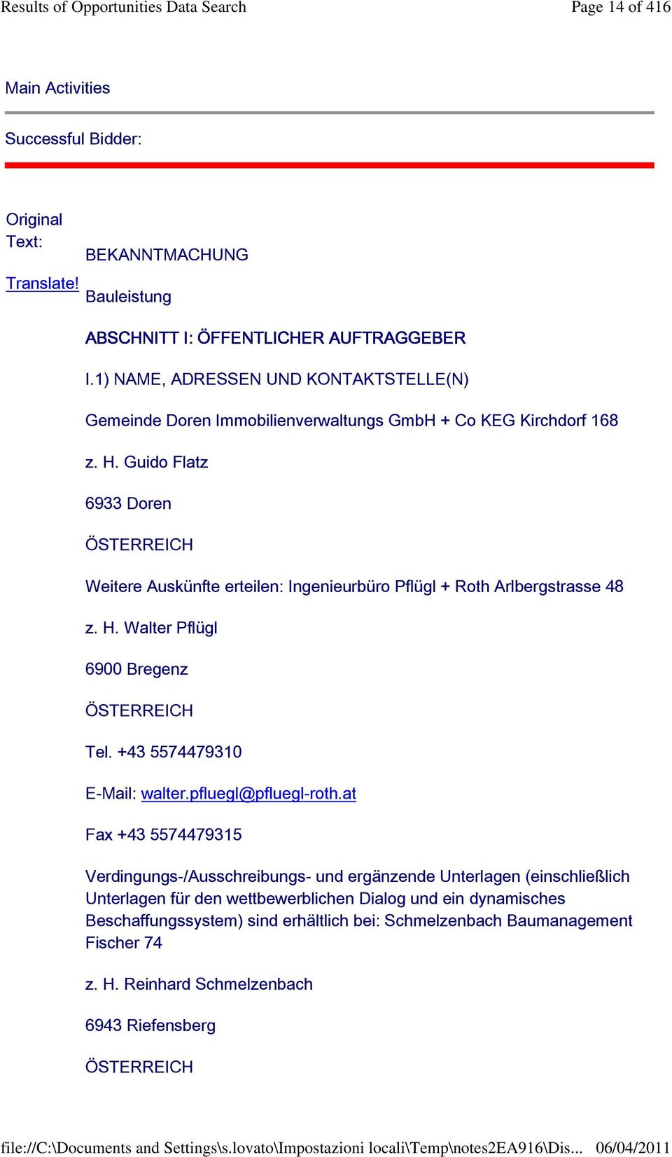 Guido Flatz 6933 Doren ÖSTERREICH Weitere Auskünfte erteilen: Ingenieurbüro Pflügl + Roth Arlbergstrasse 48 z. H. Walter Pflügl 6900 Bregenz ÖSTERREICH Tel. +43 5574479310 E-Mail: walter.