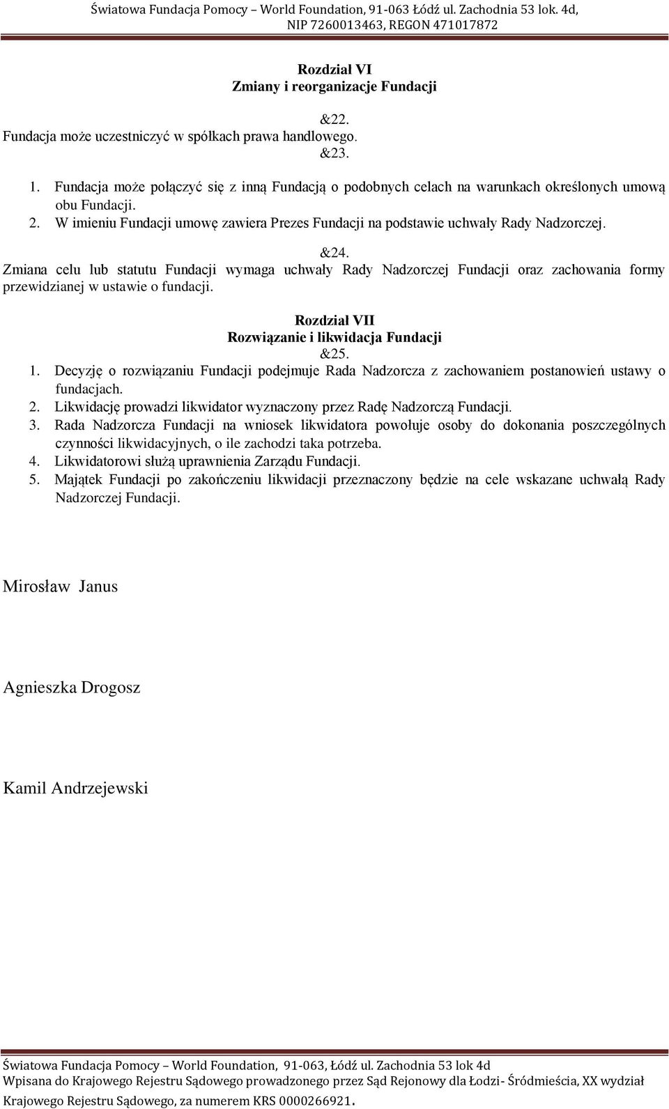 &24. Zmiana celu lub statutu Fundacji wymaga uchwały Rady Nadzorczej Fundacji oraz zachowania formy przewidzianej w ustawie o fundacji. Rozdział VII Rozwiązanie i likwidacja Fundacji &25. 1.