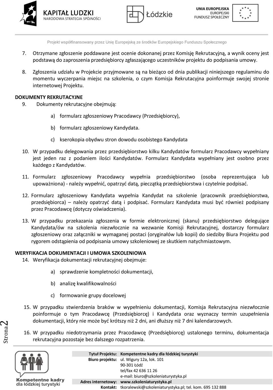 Zgłoszenia udziału w Projekcie przyjmowane są na bieżąco od dnia publikacji niniejszego regulaminu do momentu wyczerpania miejsc na szkolenia, o czym Komisja Rekrutacyjna poinformuje swojej stronie