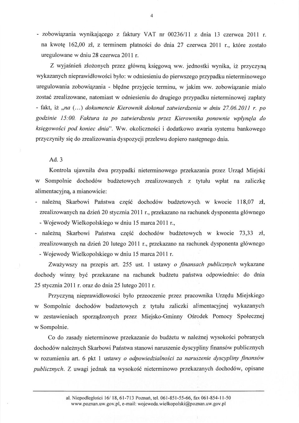 jednostki wynika, iż przyczyną wykazanych nieprawidłowości było: w odniesieniu do pierwszego przypadku nieterminowego uregulowania zobowiązania - błędne przyjęcie terminu, w jakim ww.