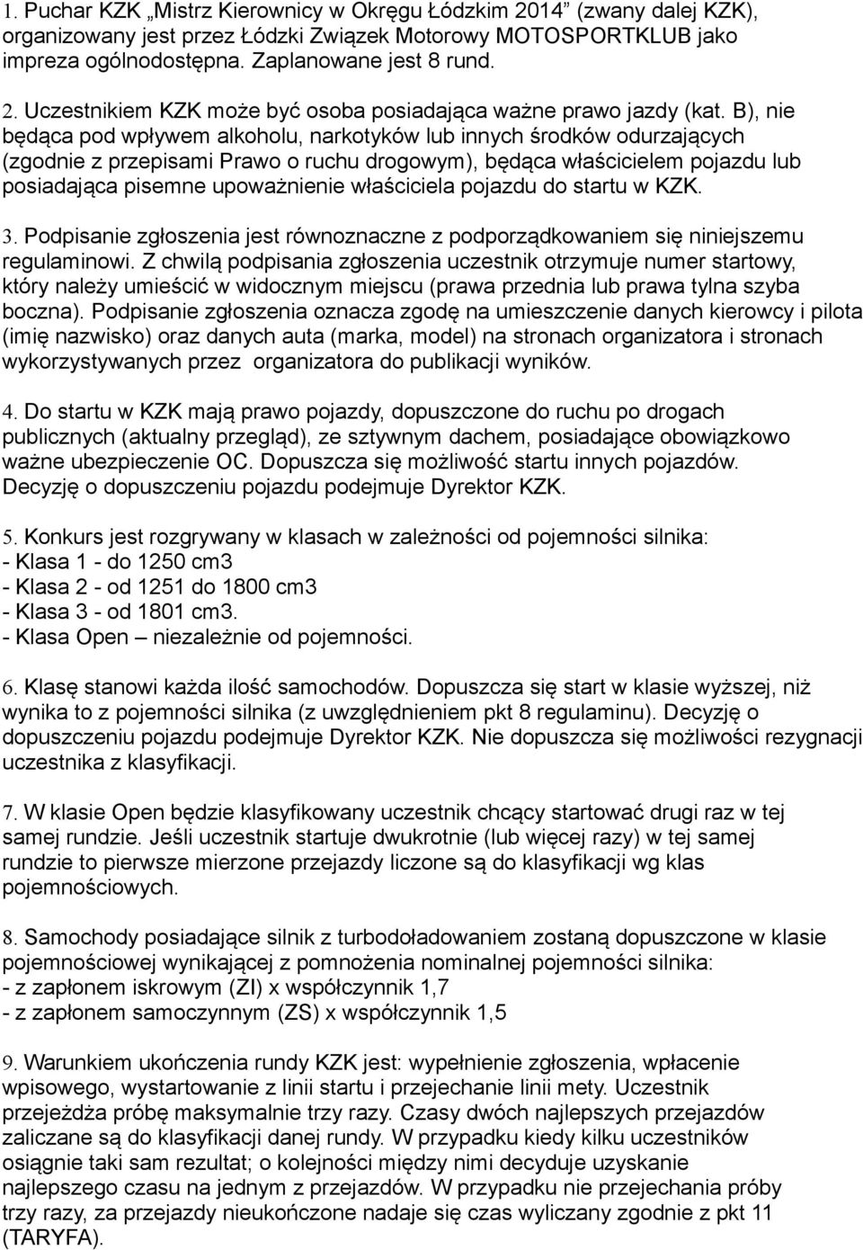 właściciela pojazdu do startu w KZK. 3. Podpisanie zgłoszenia jest równoznaczne z podporządkowaniem się niniejszemu regulaminowi.