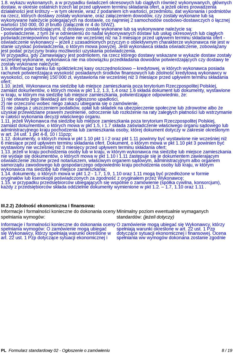 zostały wykonane lub są wykonywane należycie polegających na dostawie, co najmniej 2 samochodów osobowo-dostawczych o łącznej wartości 150 000, 00 zł brutto (załącznik nr 4 do SIWZ).