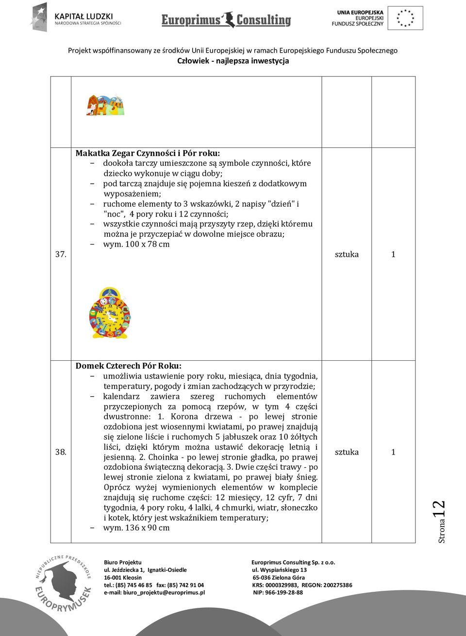 ruchome elementy to 3 wskazówki, 2 napisy "dzień" i "noc", 4 pory roku i 12 czynności; - wszystkie czynności mają przyszyty rzep, dzięki któremu można je przyczepiać w dowolne miejsce obrazu; - wym.