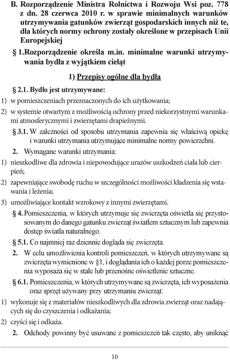 1. Bydło jest utrzymywane: 1) w pomieszczeniach przeznaczonych do ich użytkowania; 2) w systemie otwartym z możliwością ochrony przed niekorzystnymi warunkami atmosferycznymi i zwierzętami