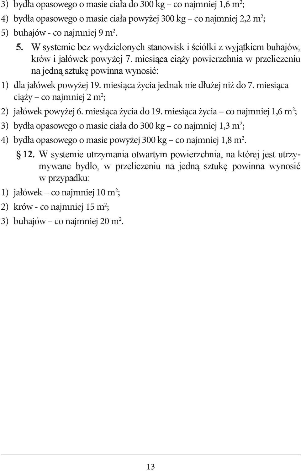 miesiąca ciąży powierzchnia w przeliczeniu na jedną sztukę powinna wynosić: 1) dla jałówek powyżej 19. miesiąca życia jednak nie dłużej niż do 7.