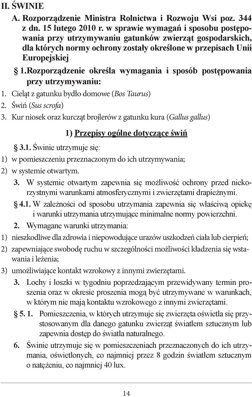 Rozporządzenie określa wymagania i sposób postępowania przy utrzymywaniu: 1. Cieląt z gatunku bydło domowe (Bos Taurus) 2. Świń (Sus scrofa) 3.