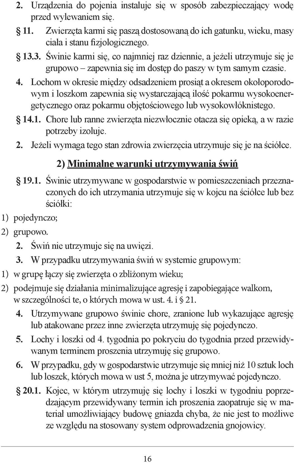 Lochom w okresie między odsadzeniem prosiąt a okresem okołoporodowym i loszkom zapewnia się wystarczającą ilość pokarmu wysokoenergetycznego oraz pokarmu objętościowego lub wysokowłóknistego. 14