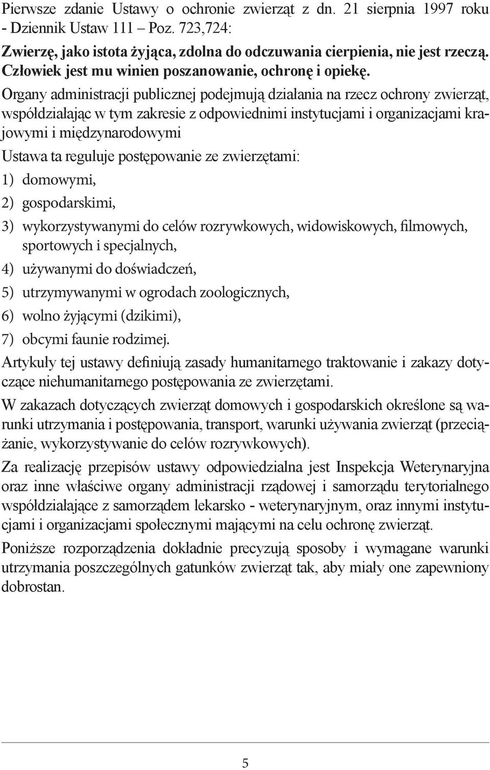 Organy administracji publicznej podejmują działania na rzecz ochrony zwierząt, współdziałając w tym zakresie z odpowiednimi instytucjami i organizacjami krajowymi i międzynarodowymi Ustawa ta