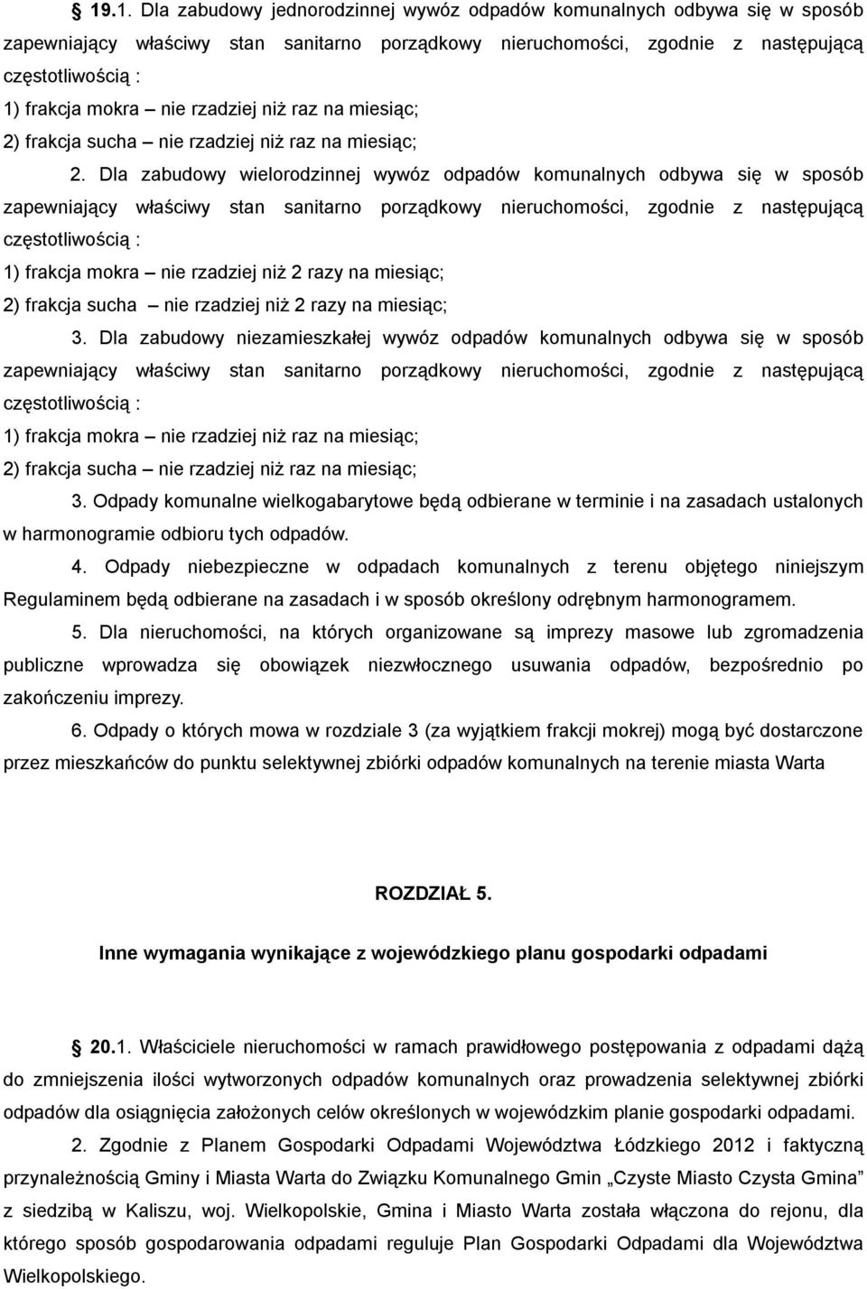 Dla zabudowy wielorodzinnej wywóz odpadów komunalnych odbywa się w sposób zapewniający właściwy stan sanitarno porządkowy nieruchomości, zgodnie z następującą częstotliwością : 1) frakcja mokra nie