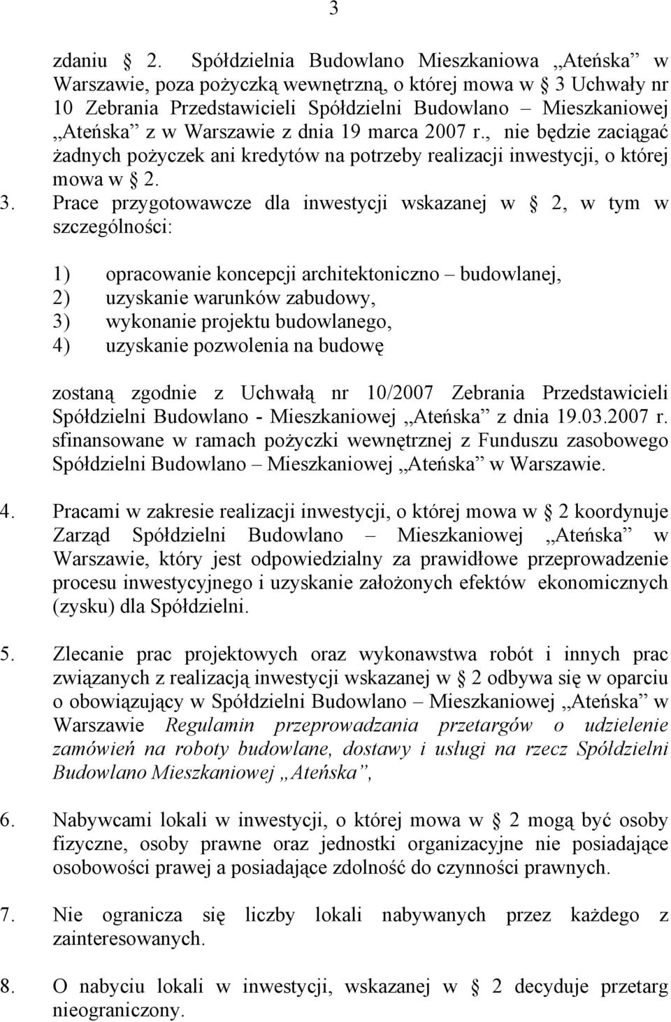 dnia 19 marca 2007 r., nie będzie zaciągać żadnych pożyczek ani kredytów na potrzeby realizacji inwestycji, o której mowa w 2. 3.