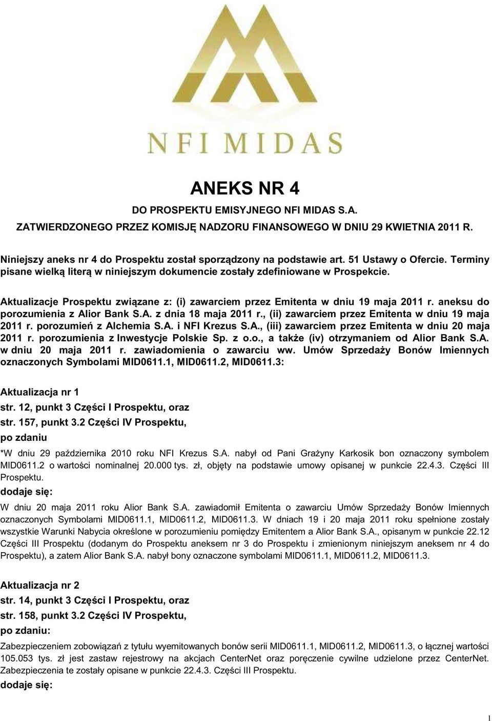 aneksu do porozumienia z Alior Bank S.A. z dnia 18 maja 2011 r., (ii) zawarciem przez Emitenta w dniu 19 maja 2011 r. porozumień z Alchemia S.A. i NFI Krezus S.A., (iii) zawarciem przez Emitenta w dniu 20 maja 2011 r.