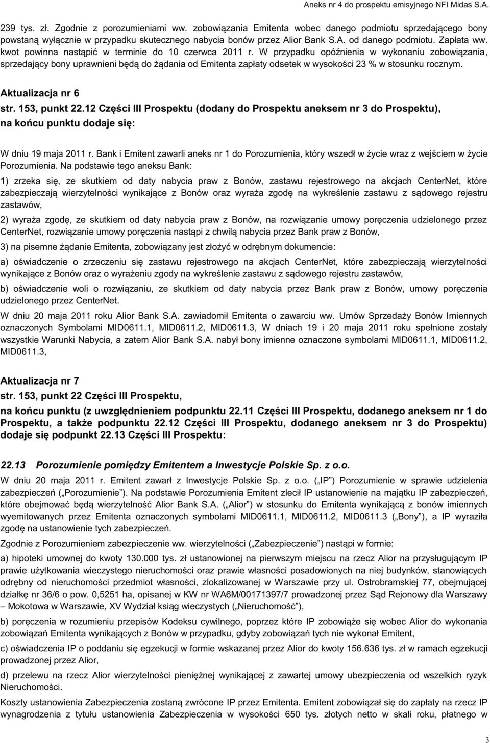 W przypadku opóźnienia w wykonaniu zobowiązania, sprzedający bony uprawnieni będą do żądania od Emitenta zapłaty odsetek w wysokości 23 % w stosunku rocznym. Aktualizacja nr 6 str. 153, punkt 22.