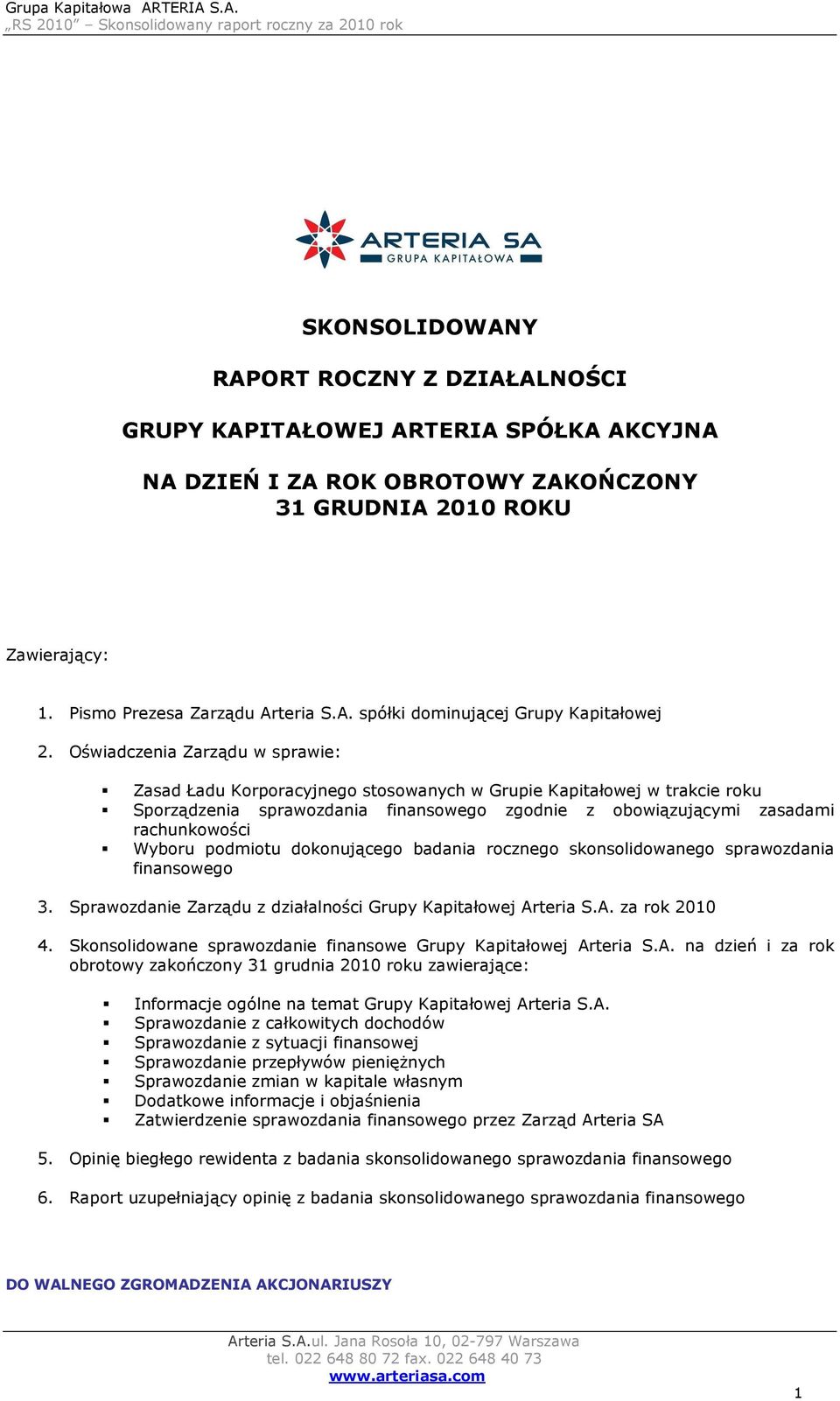 podmiotu dokonującego badania rocznego skonsolidowanego sprawozdania finansowego 3. Sprawozdanie Zarządu z działalności Grupy Kapitałowej Arteria S.A. za rok 2010 4.