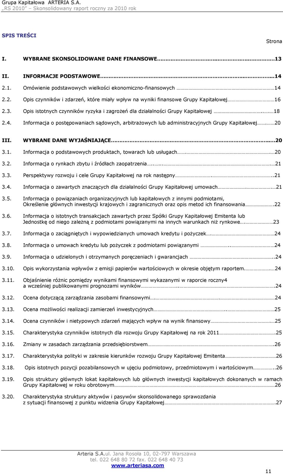 WYBRANE DANE WYJAŚNIAJĄCE.. 20 3.1. Informacja o podstawowych produktach, towarach lub usługach.. 20 3.2. Informacja o rynkach zbytu i źródłach zaopatrzenia...... 21 3.3. Perspektywy rozwoju i cele Grupy Kapitałowej na rok następny.