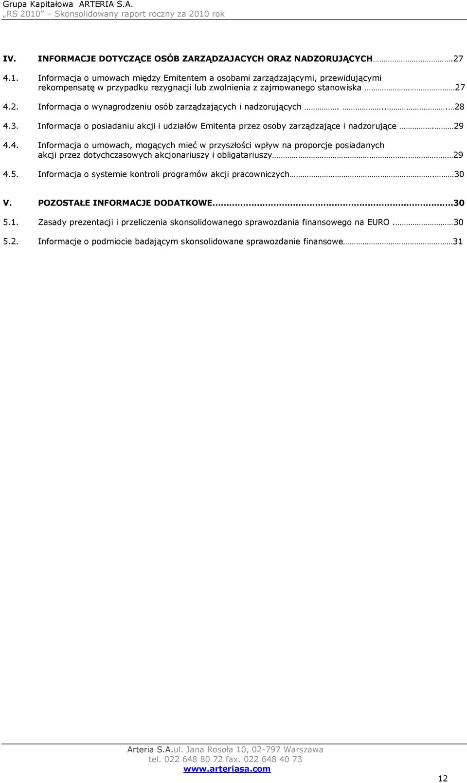 4.2. Informacja o wynagrodzeniu osób zarządzających i nadzorujących.... 28 4.3. Informacja o posiadaniu akcji i udziałów Emitenta przez osoby zarządzające i nadzorujące. 29 4.4. Informacja o umowach, mogących mieć w przyszłości wpływ na proporcje posiadanych akcji przez dotychczasowych akcjonariuszy i obligatariuszy 29 4.