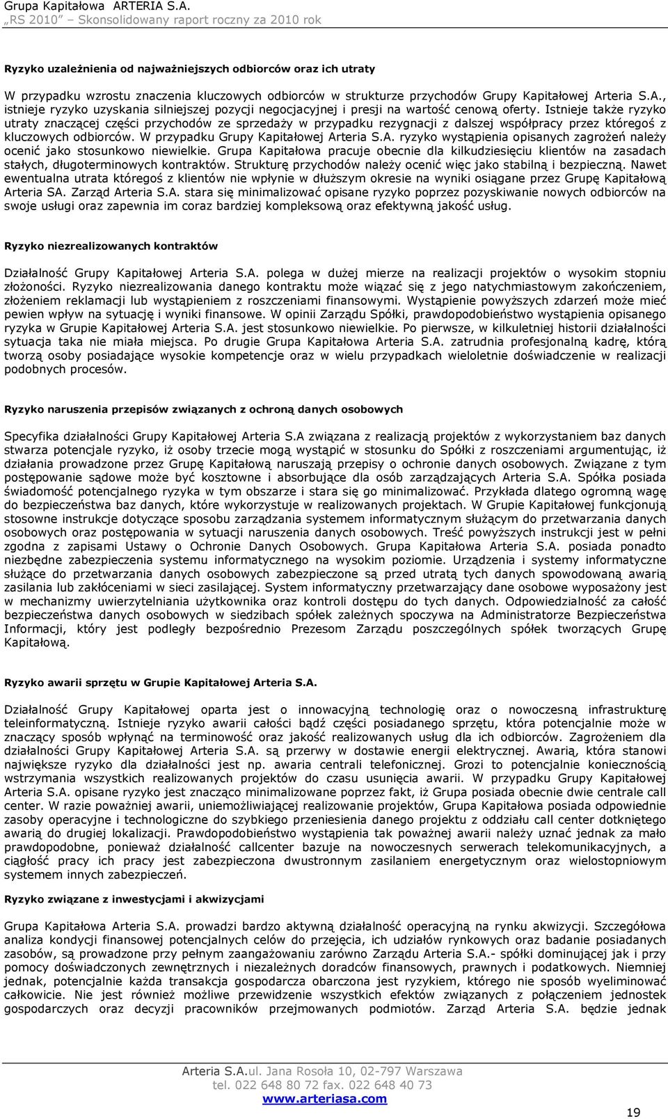 Istnieje także ryzyko utraty znaczącej części przychodów ze sprzedaży w przypadku rezygnacji z dalszej współpracy przez któregoś z kluczowych odbiorców. W przypadku Grupy Kapitałowej Ar