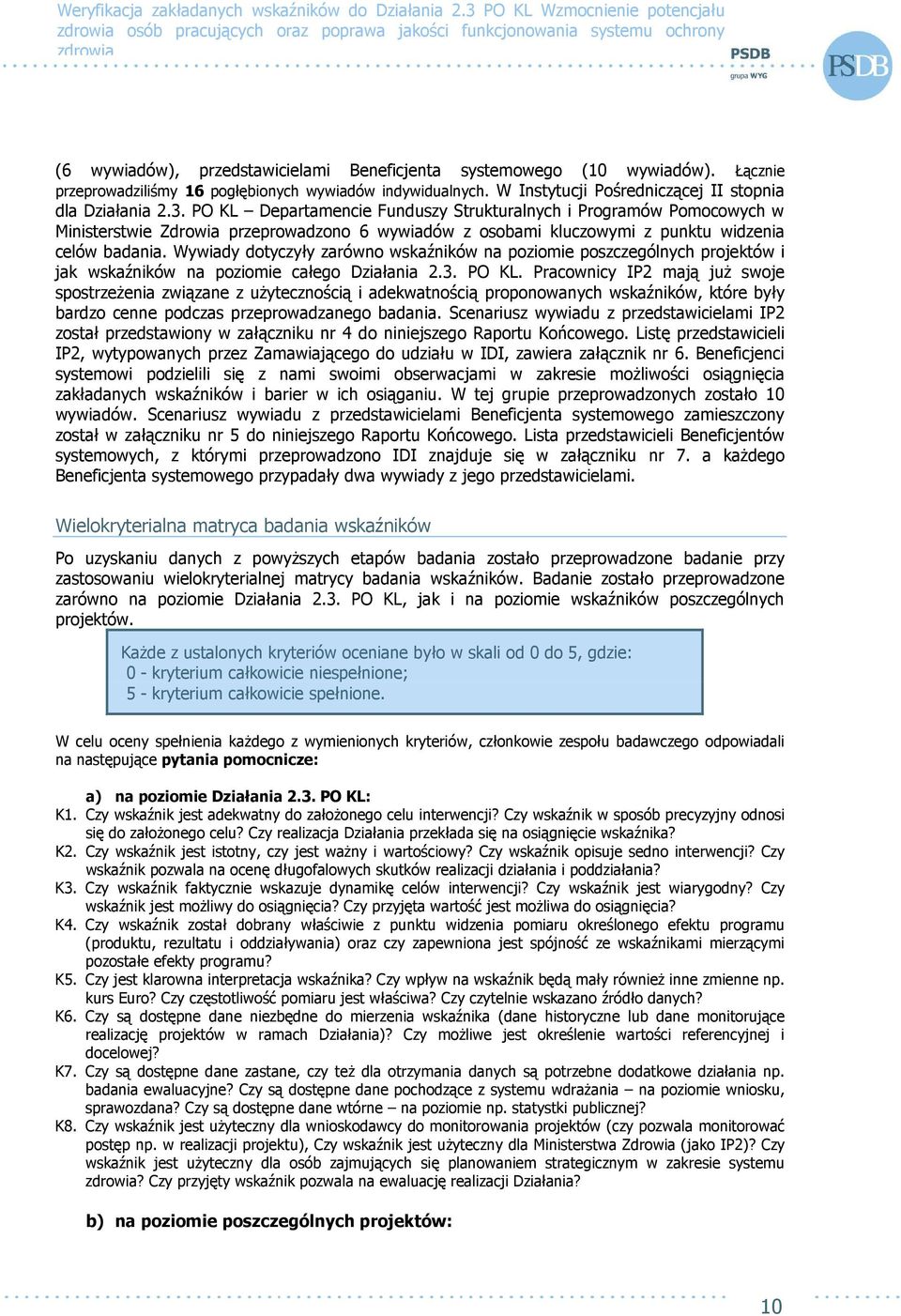 PO KL Departamencie Funduszy Strukturalnych i Programów Pomocowych w Ministerstwie Zdrowia przeprowadzono 6 wywiadów z osobami kluczowymi z punktu widzenia celów badania.