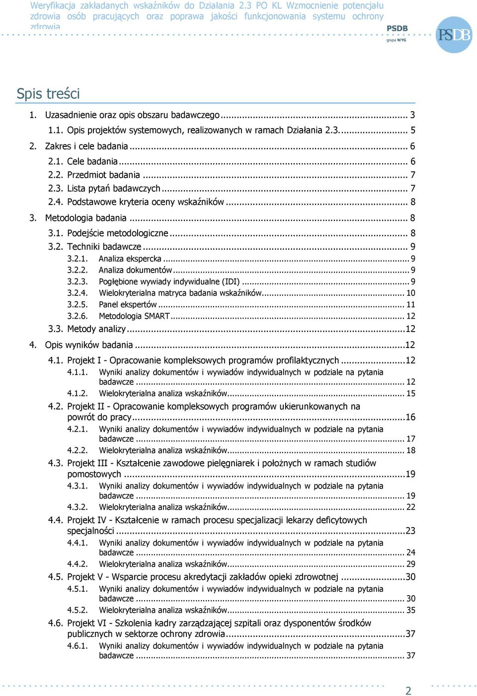 .. 8 3.2. Techniki badawcze... 9 3.2.1. Analiza ekspercka... 9 3.2.2. Analiza dokumentów... 9 3.2.3. Pogłębione wywiady indywidualne (IDI)... 9 3.2.4. Wielokryterialna matryca badania wskaźników.