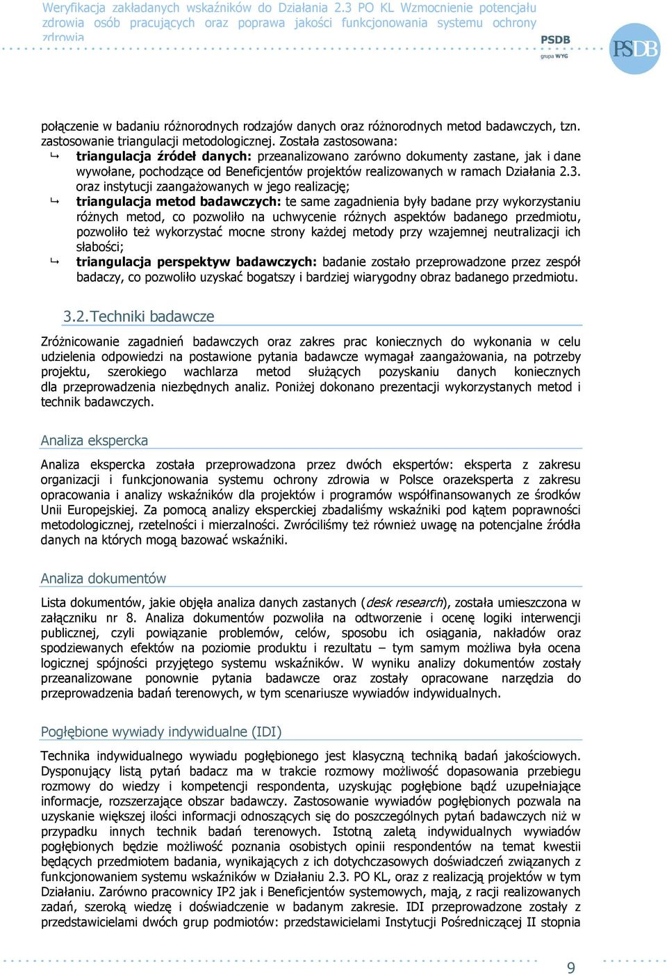 Została zastosowana: triangulacja źródeł danych: przeanalizowano zarówno dokumenty zastane, jak i dane wywołane, pochodzące od Beneficjentów projektów realizowanych w ramach Działania 2.3.