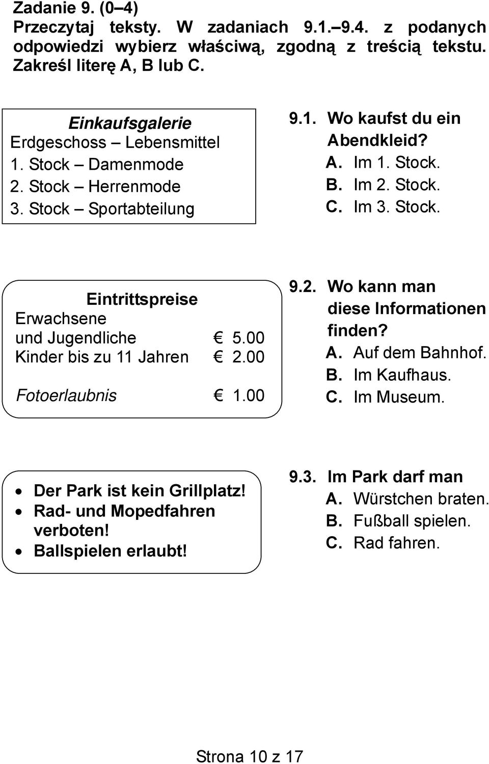 Im 3. Stock. Eintrittspreise Erwachsene und Jugendliche 5.00 Kinder bis zu 11 Jahren 2.00 Fotoerlaubnis 1.00 9.2. Wo kann man diese Informationen finden? A. Auf dem Ba