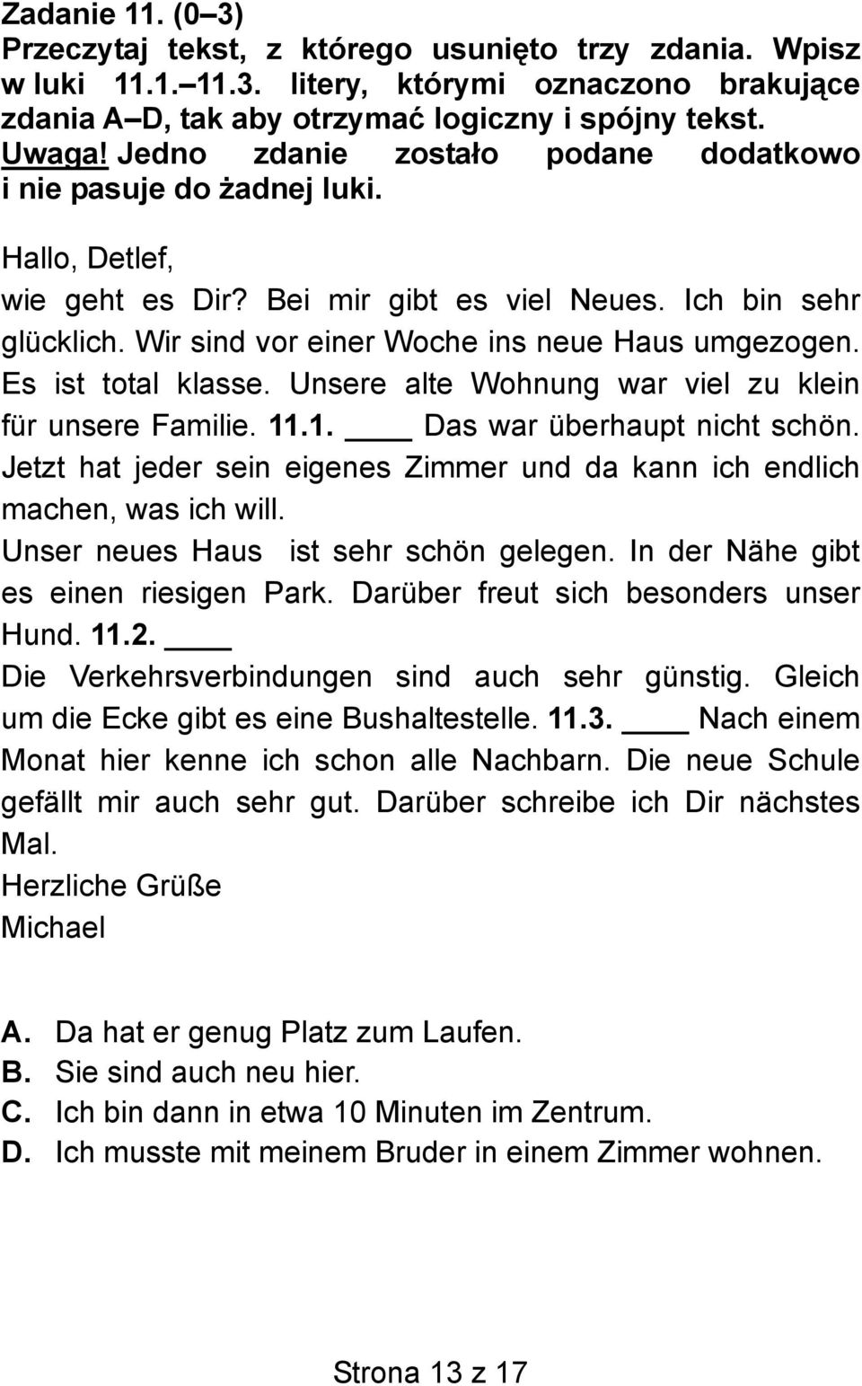 Es ist total klasse. Unsere alte Wohnung war viel zu klein für unsere Familie. 11.1. Das war überhaupt nicht schön. Jetzt hat jeder sein eigenes Zimmer und da kann ich endlich machen, was ich will.