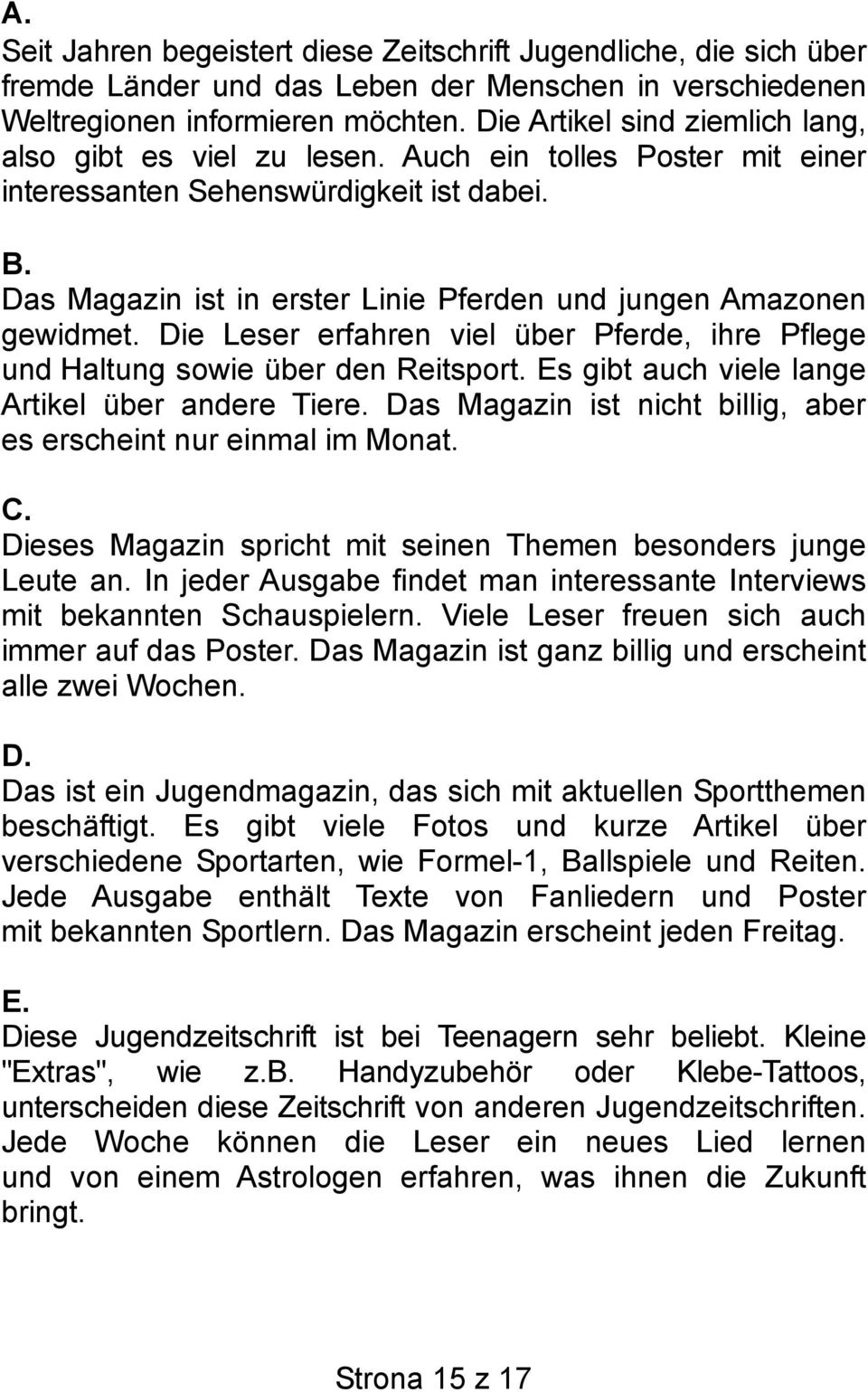 Das Magazin ist in erster Linie Pferden und jungen Amazonen gewidmet. Die Leser erfahren viel über Pferde, ihre Pflege und Haltung sowie über den Reitsport.