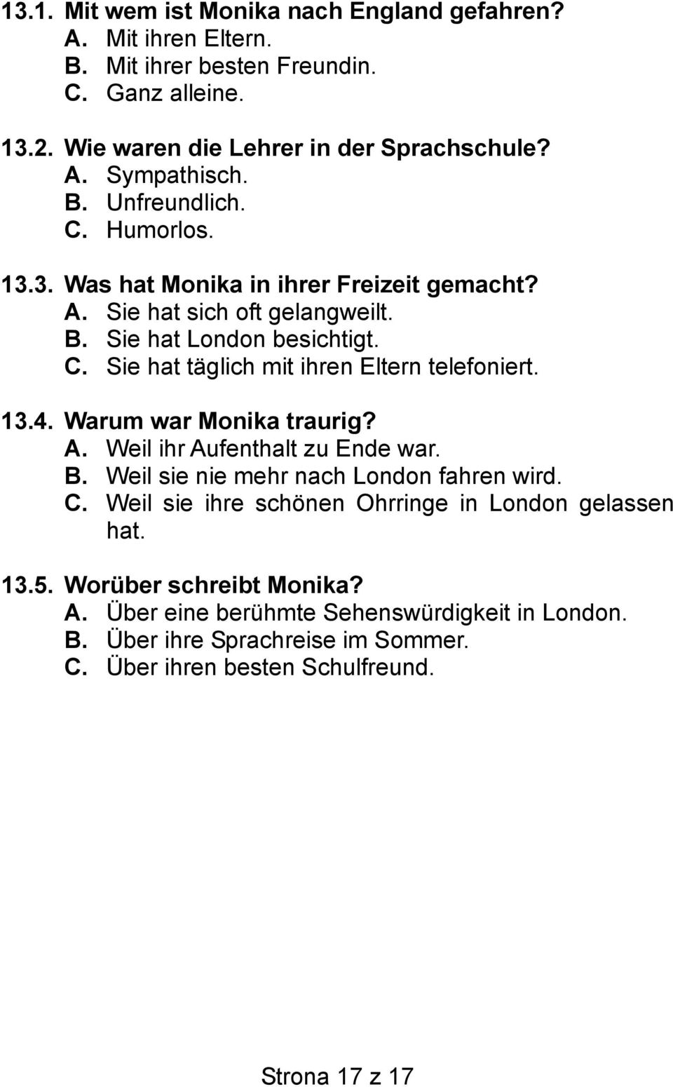 13.4. Warum war Monika traurig? A. Weil ihr Aufenthalt zu Ende war. B. Weil sie nie mehr nach London fahren wird. C. Weil sie ihre schönen Ohrringe in London gelassen hat. 13.5.