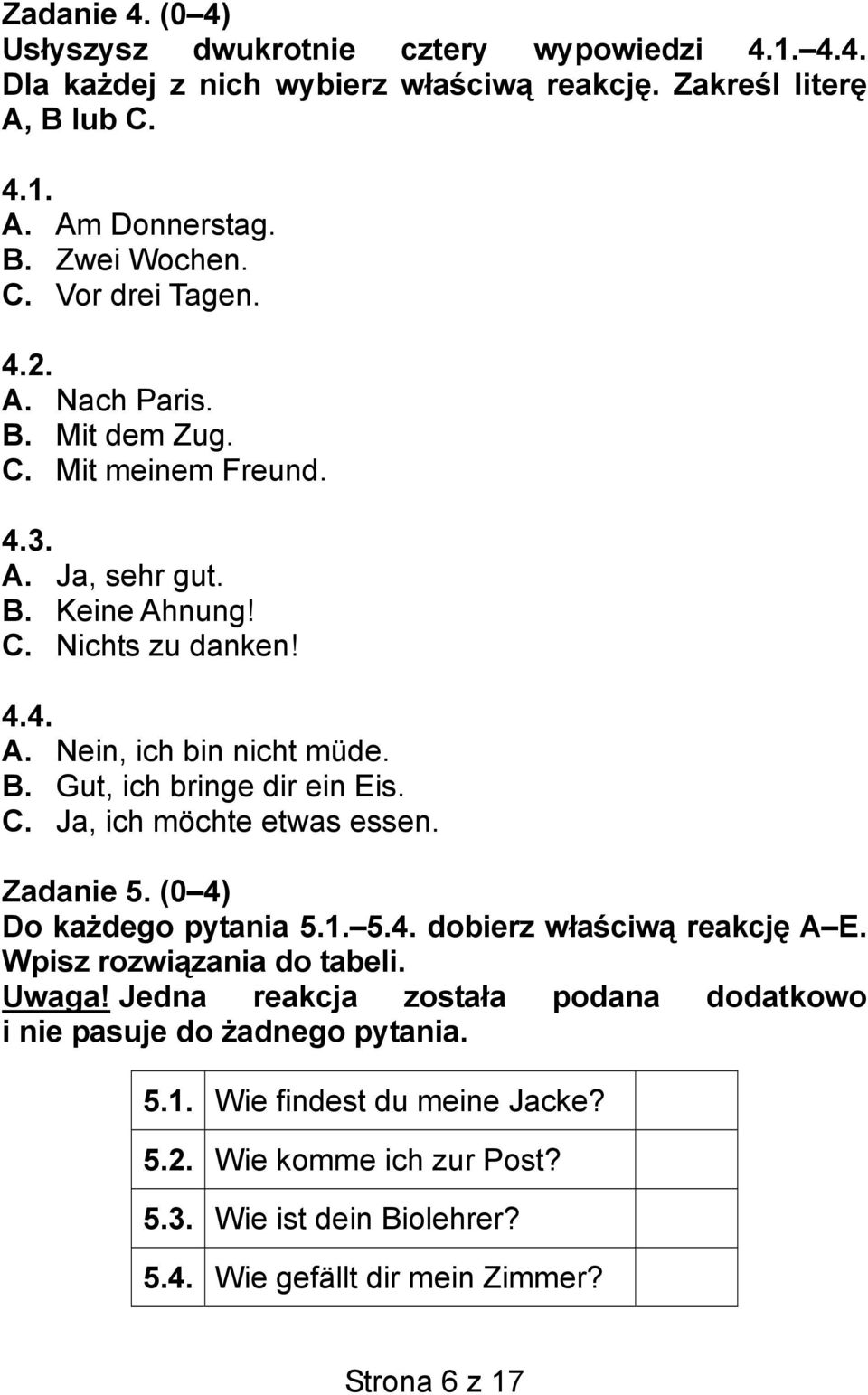 C. Ja, ich möchte etwas essen. Zadanie 5. (0 4) Do każdego pytania 5.1. 5.4. dobierz właściwą reakcję A E. Wpisz rozwiązania do tabeli. Uwaga!