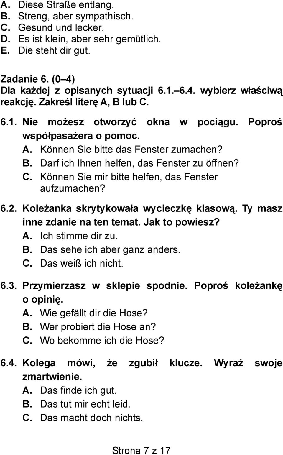 6.2. Koleżanka skrytykowała wycieczkę klasową. Ty masz inne zdanie na ten temat. Jak to powiesz? A. Ich stimme dir zu. B. Das sehe ich aber ganz anders. C. Das weiß ich nicht. 6.3.